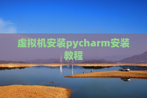 虚拟机安装pycharm安装教程